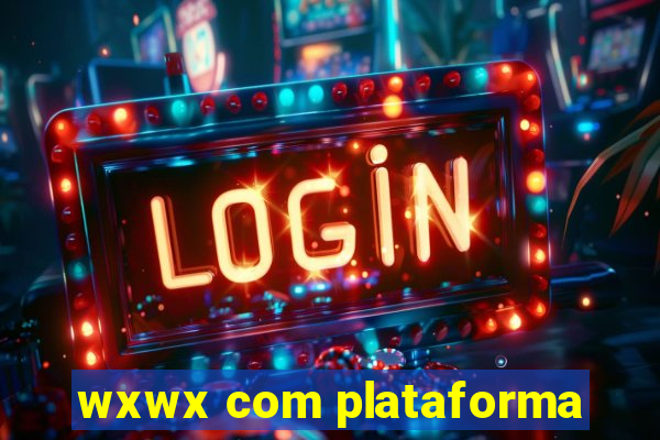 wxwx com plataforma